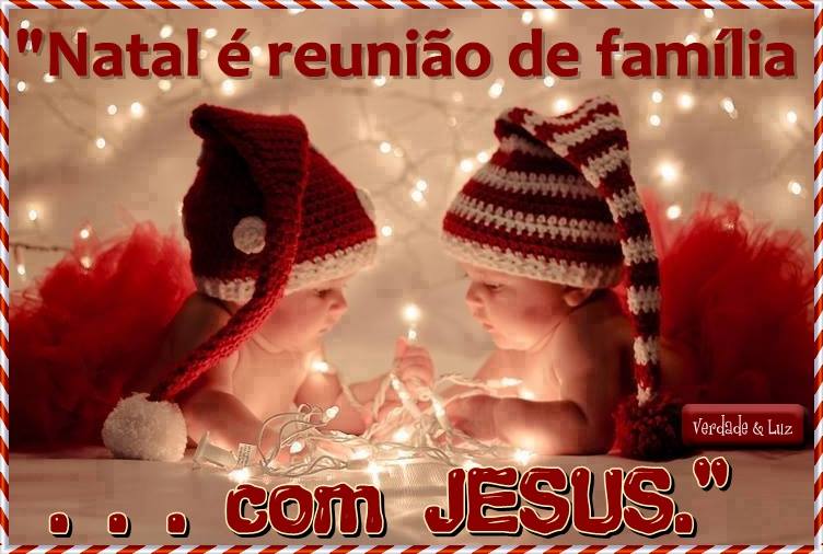 Natal é reunião de família com Jesus FELIZ NATAL - Verdade Luz