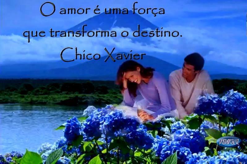 O amor é uma força que transforma o destino - Chico Xavier ...